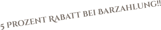 5 Prozent Rabatt bei Barzahlung!!